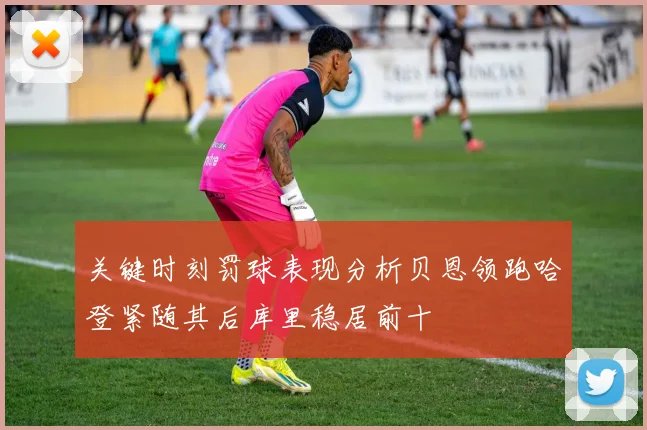 关键时刻罚球表现分析贝恩领跑哈登紧随其后库里稳居前十