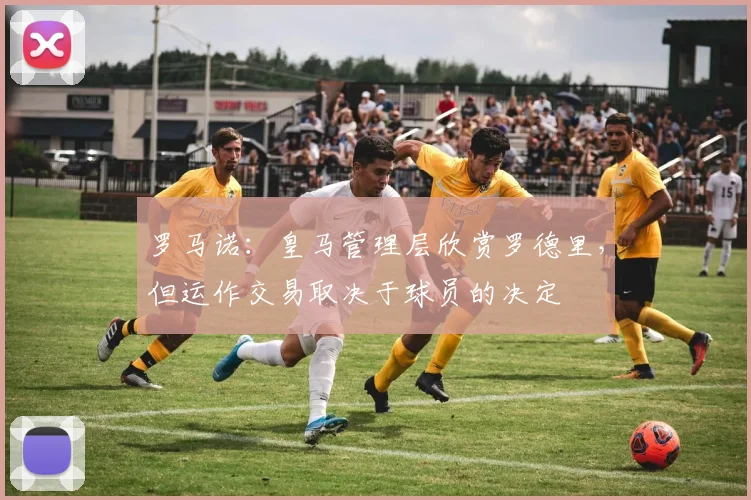 罗马诺：皇马管理层欣赏罗德里，但运作交易取决于球员的决定