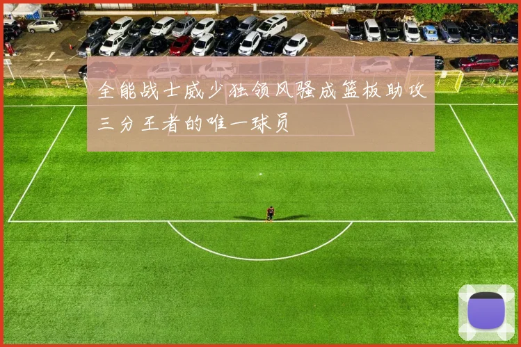 全能战士威少独领风骚成篮板助攻三分王者的唯一球员